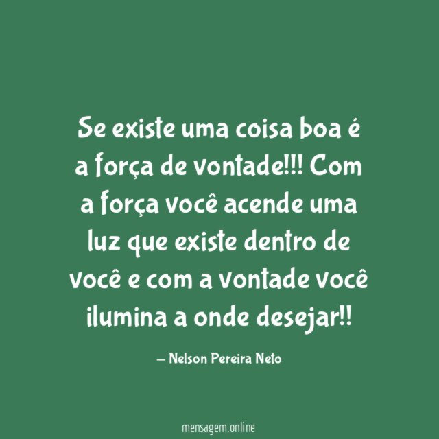 Se existe uma coisa boa é a força de vontade