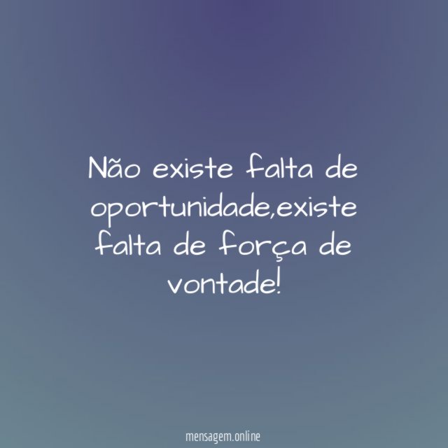Não existe falta de oportunidade