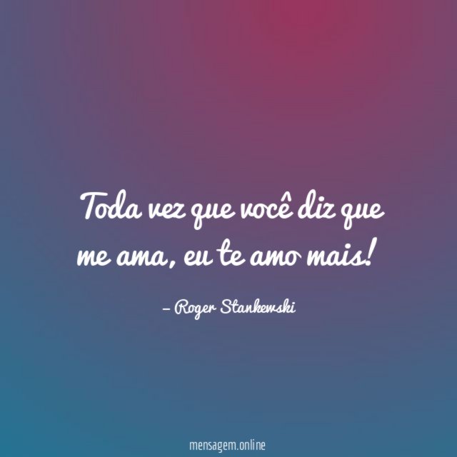 Toda vez que você diz que me ama