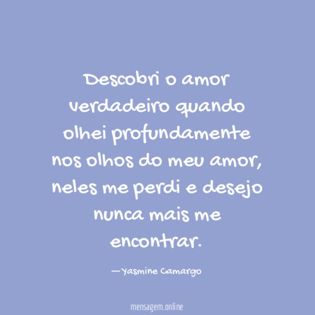 Descobri o amor verdadeiro quando olhei profundamente nos olhos do meu amor