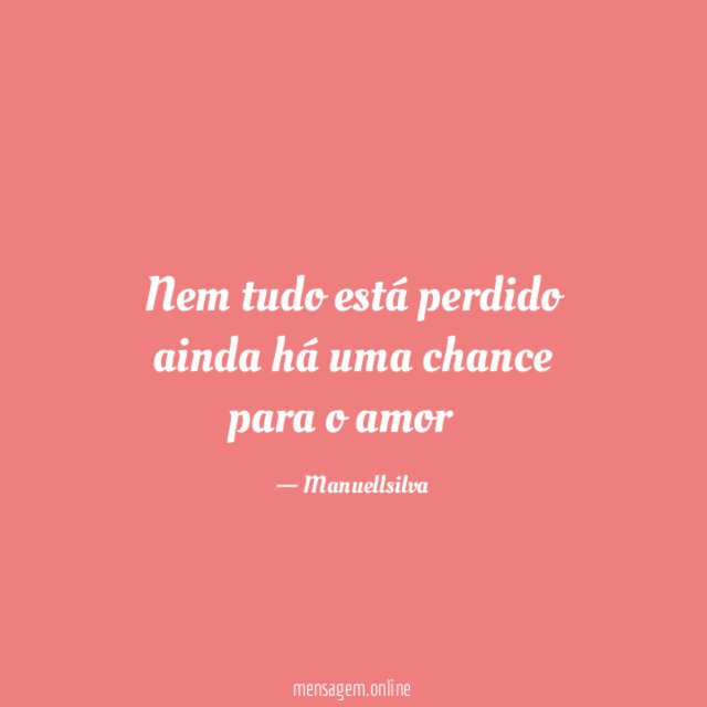 Nem tudo está perdido ainda há uma chance para o amor
