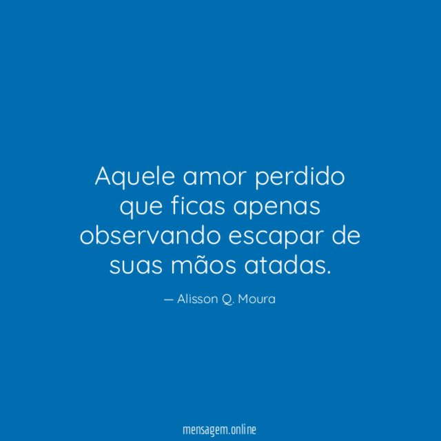 Aquele amor perdido que ficas apenas observando escapar