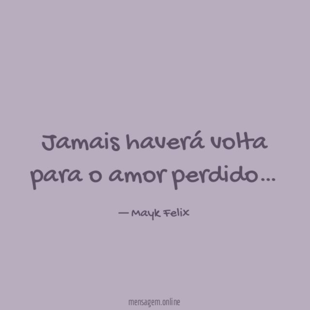 Jamais haverá volta para o amor perdido