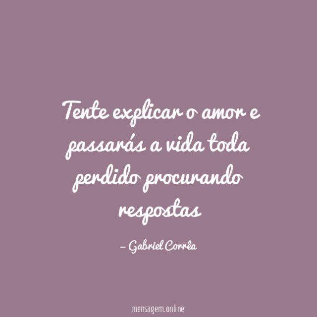 Tente explicar o amor e passarás a vida toda