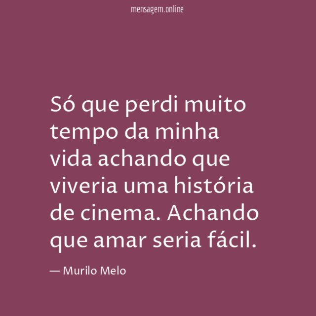 Só que perdi muito tempo da minha vida