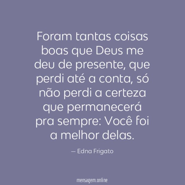 Foram tantas coisas boas que Deus me deu de presente