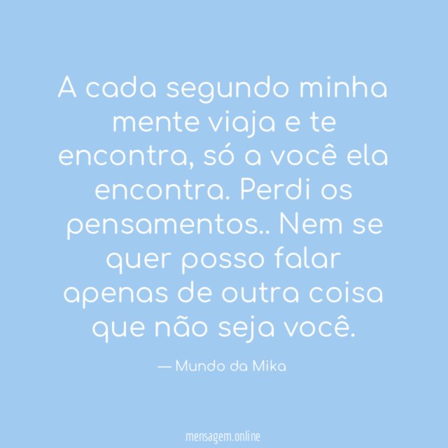 A cada segundo minha mente viaja e te encontra