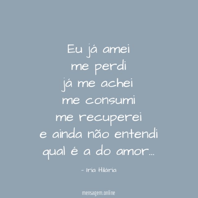 Eu já amei me perdi já me achei me consumi me