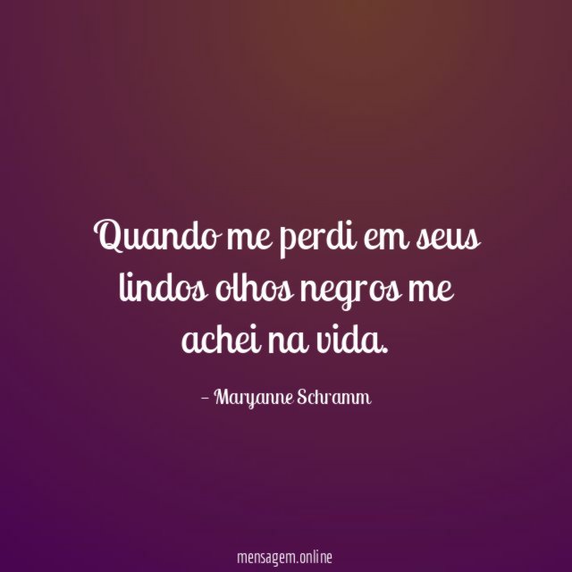 Quando me perdi em seus lindos olhos negros me achei na vida