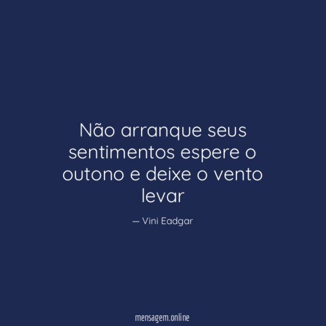 Não arranque seus sentimentos espere o outono