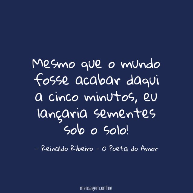 Mesmo que o mundo fosse acabar daqui a cinco minutos