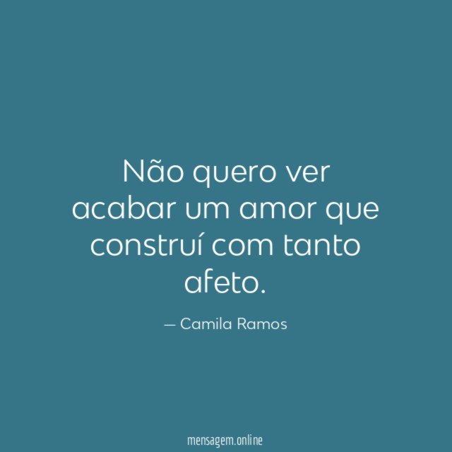 Não quero ver acabar um amor que construí com tanto afeto