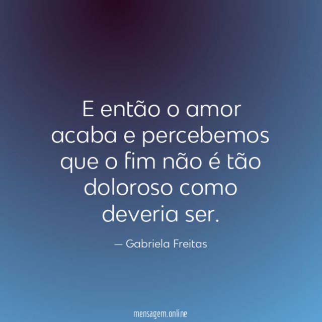E então o amor acaba e percebemos que
