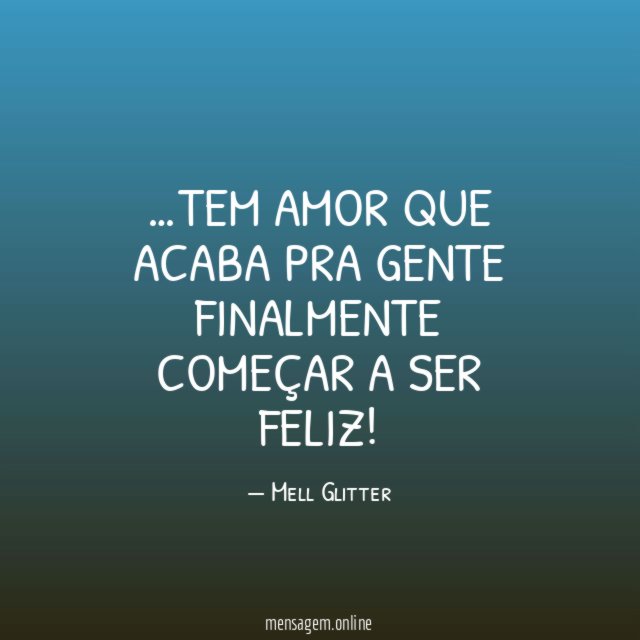 tem amor que acaba pra gente finalmente começar a ser feliz
