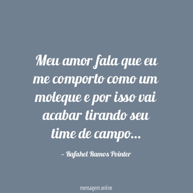 Meu amor fala que eu me comporto como