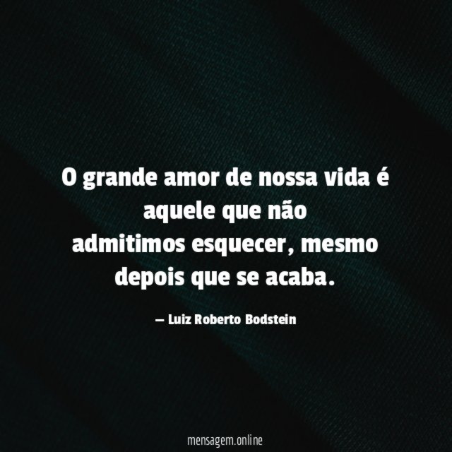 O grande amor de nossa vida é aquele que não admitimos esquecer