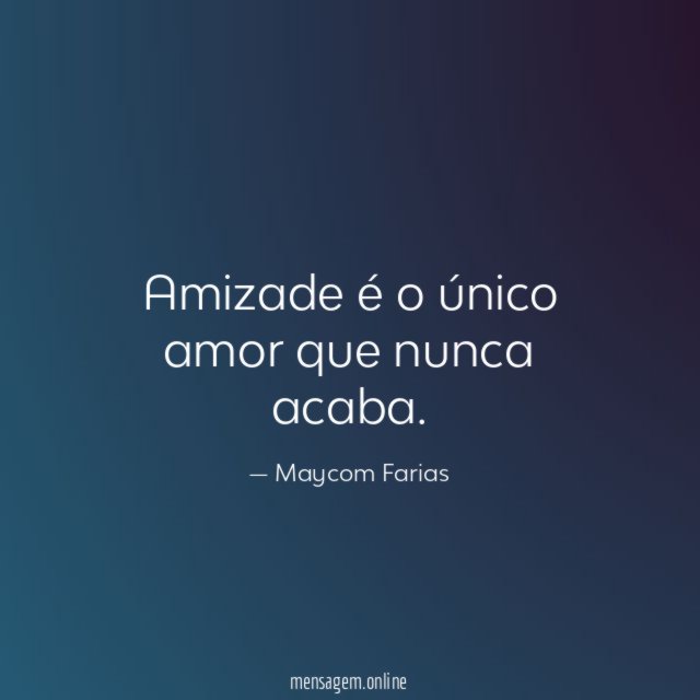 Amizade é o único amor que nunca acaba
