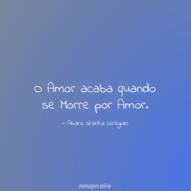 O Amor acaba quando se Morre por Amor