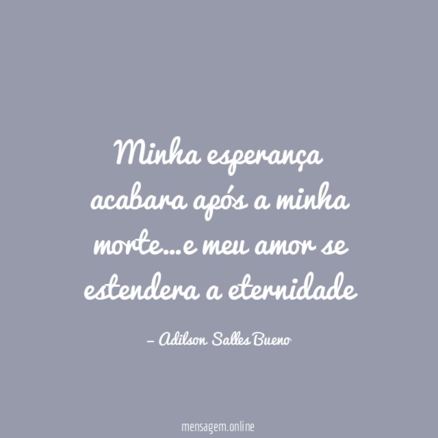Minha esperança acabara após a minha morte