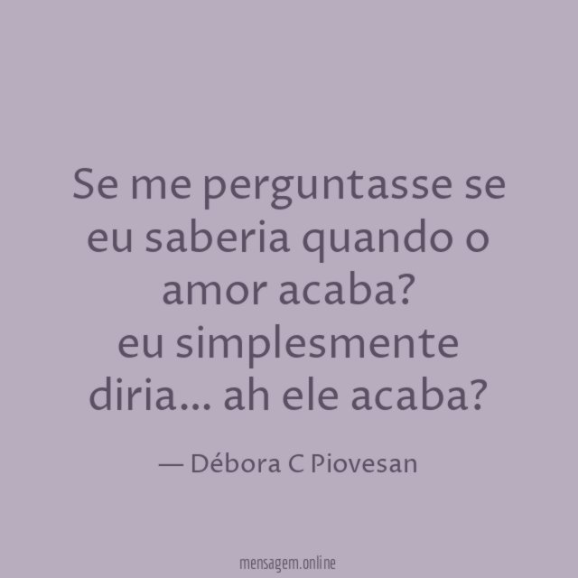 Se me perguntasse se eu saberia quando o amor acaba