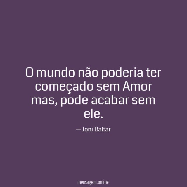 O mundo não poderia ter começado sem Amor mas