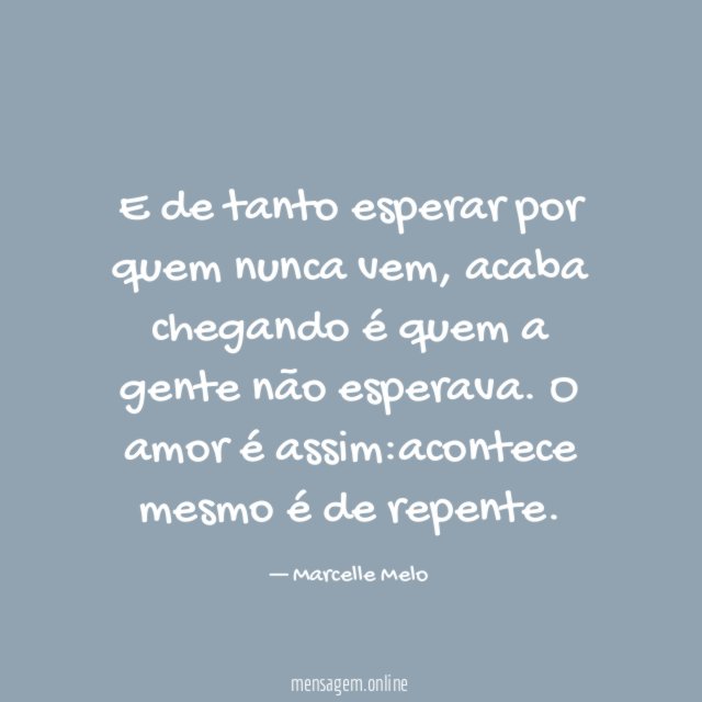 E de tanto esperar por quem nunca vem