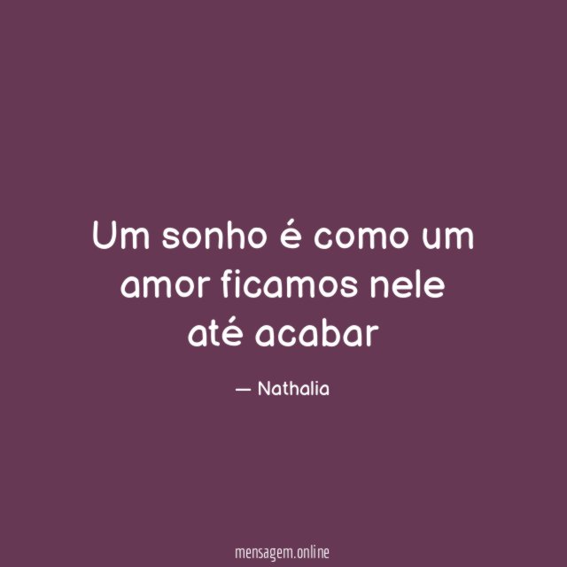 Um sonho é como um amor ficamos nele até acabar