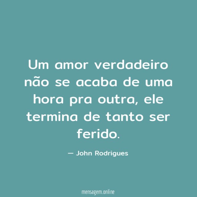Um amor verdadeiro não se acaba de uma hora pra outra