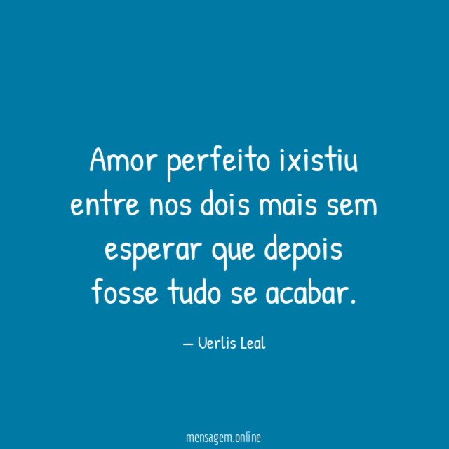 Amor perfeito ixistiu entre nos dois mais sem esperar
