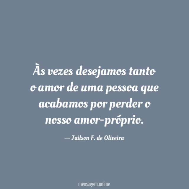 Às vezes desejamos tanto o amor de uma