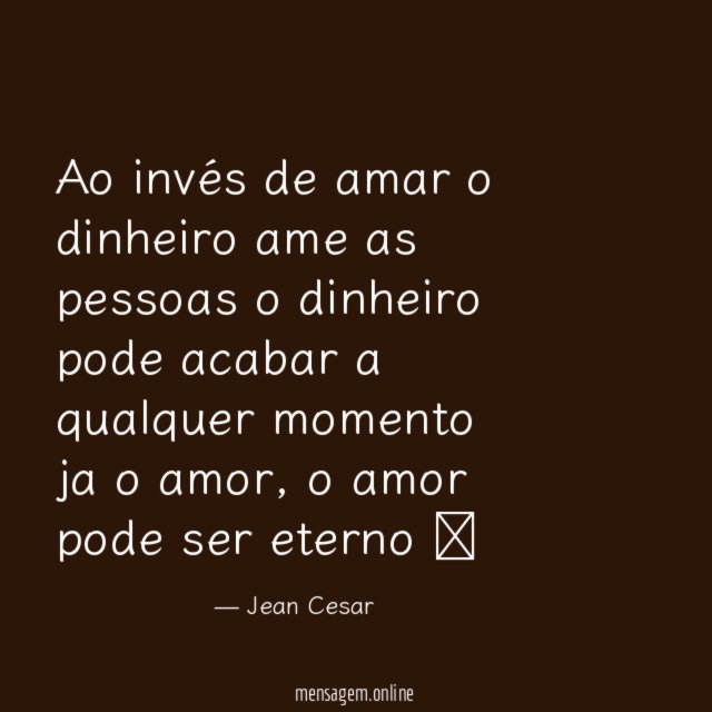 Ao invés de amar o dinheiro ame as
