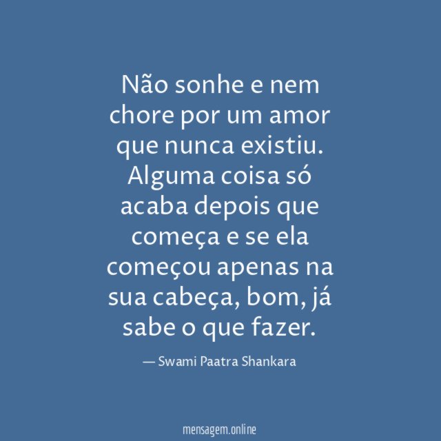 Não sonhe e nem chore por um amor que nunca existiu