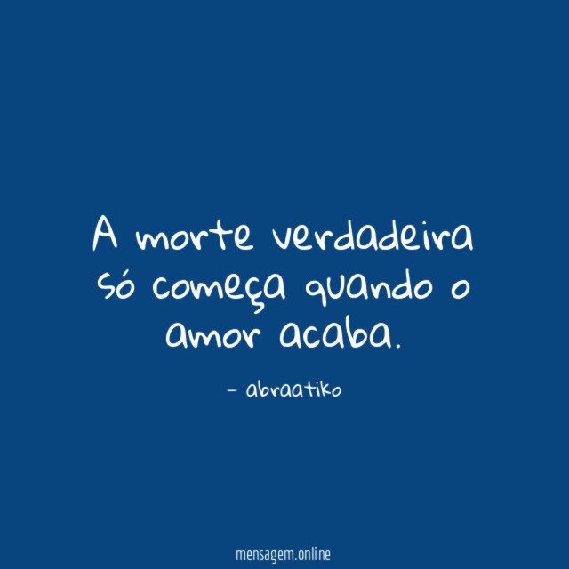 A morte verdadeira só começa quando o amor acaba