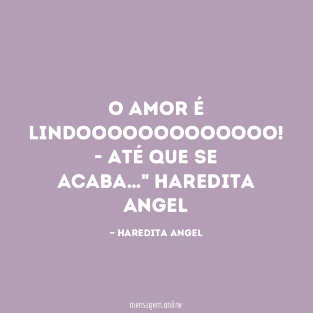 "O amor é lindooooooooooooo! - até que se acaba…"