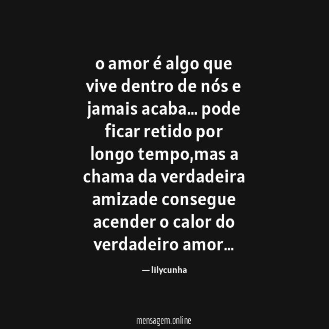o amor é algo que vive dentro de nós e jamais acaba