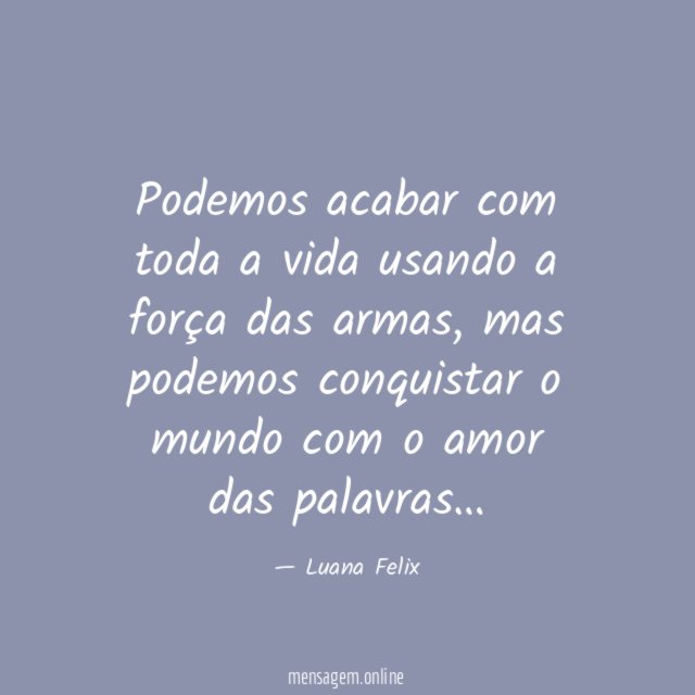 Podemos acabar com toda a vida usando a força das armas