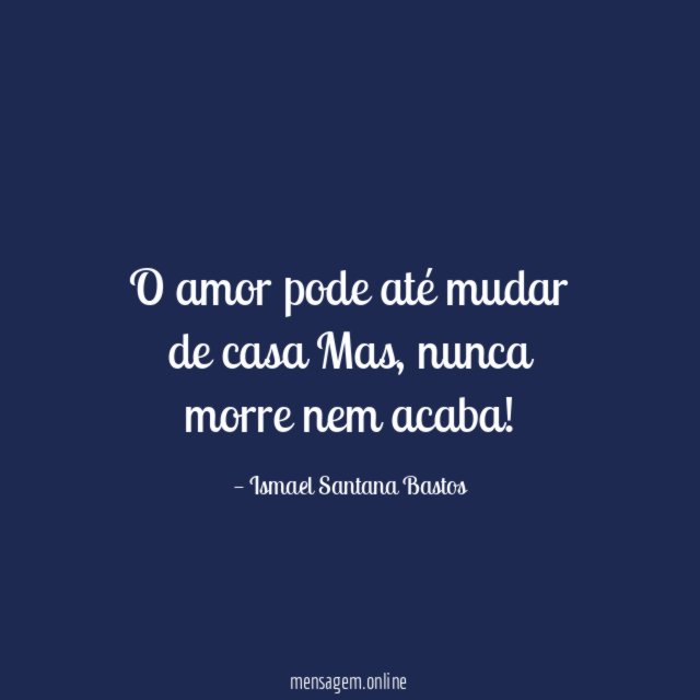 O amor pode até mudar de casa Mas
