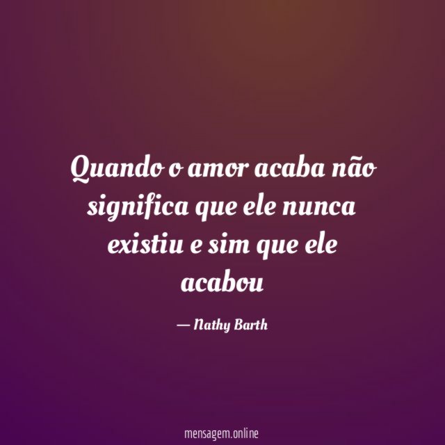 Quando o amor acaba não significa que ele