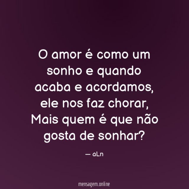 O amor é como um sonho e quando acaba e acordamos