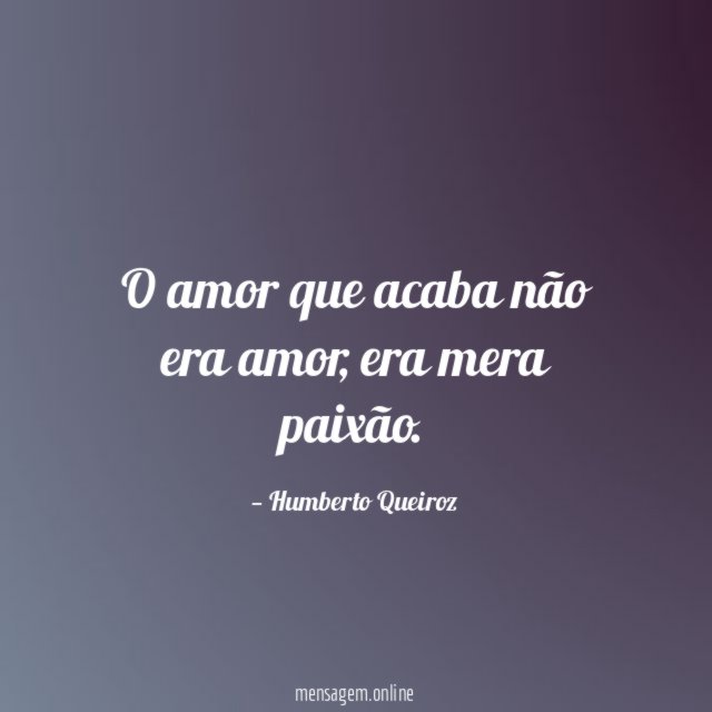 O amor que acaba não era amor