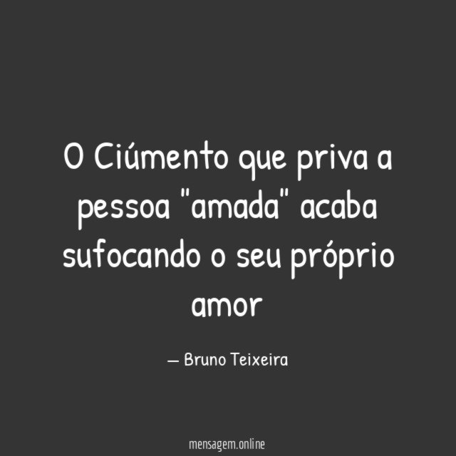O Ciúmento que priva a pessoa "amada" acaba