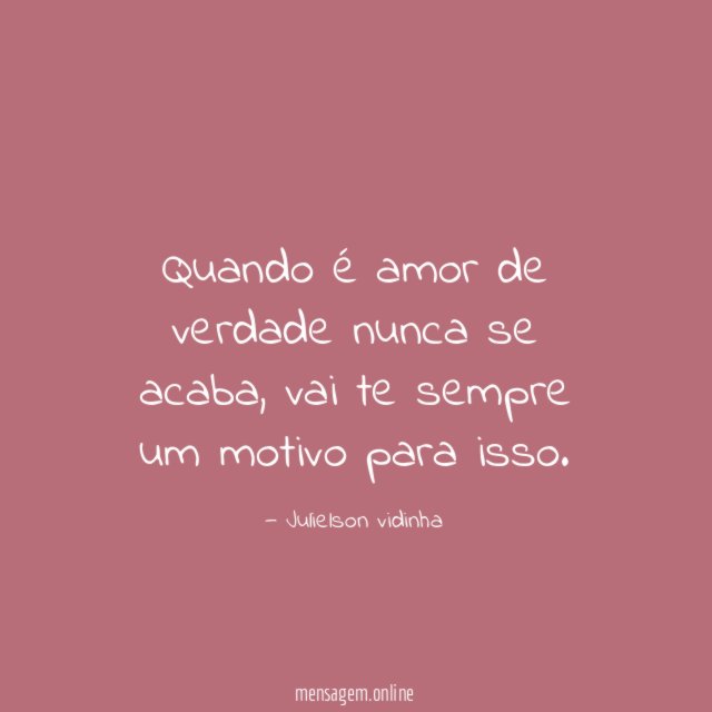 Quando é amor de verdade nunca se acaba