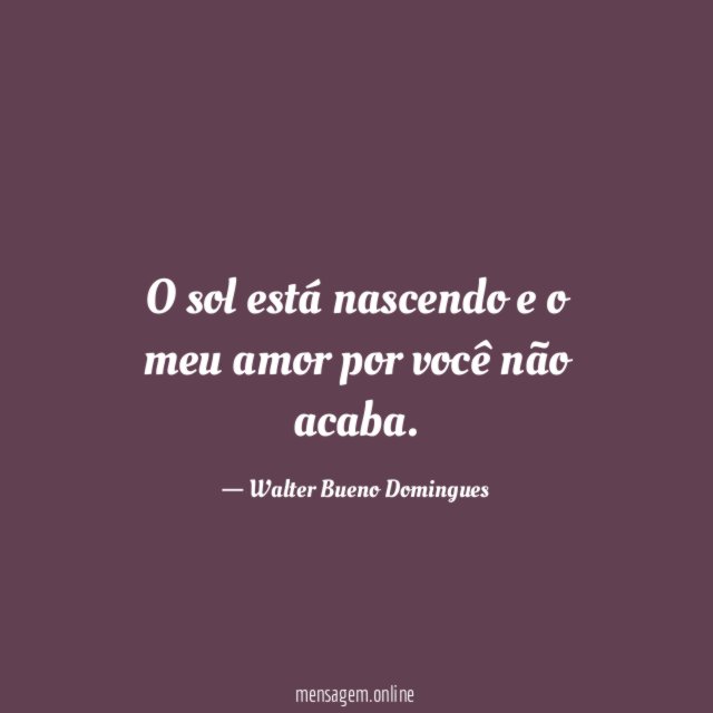 O sol está nascendo e o meu amor