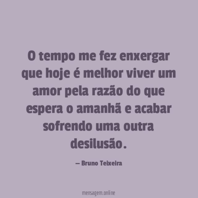 O tempo me fez enxergar que hoje é
