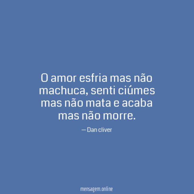 O amor esfria mas não machuca