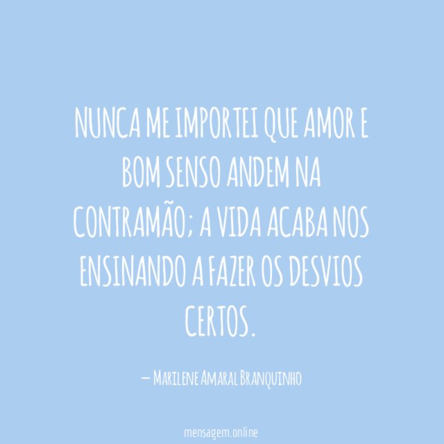Nunca me importei que amor e bom senso andem na contramão