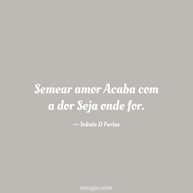 Semear amor Acaba com a dor Seja onde for