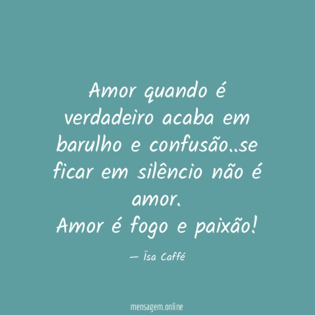 Amor quando é verdadeiro acaba em barulho e confusão