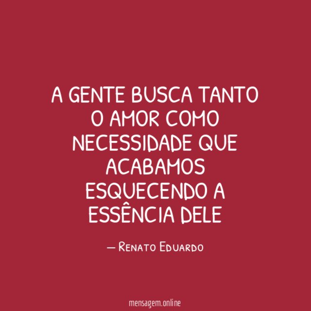 A gente busca tanto o amor como necessidade