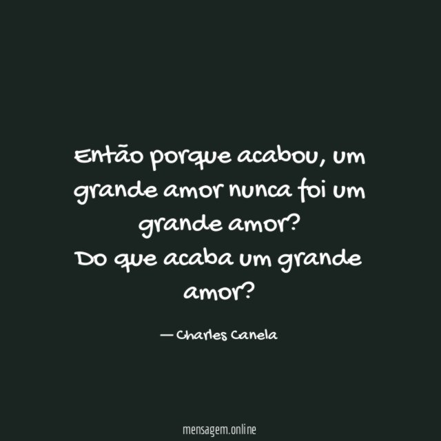 Então porque acabou, um grande amor nunca foi um grande amor?